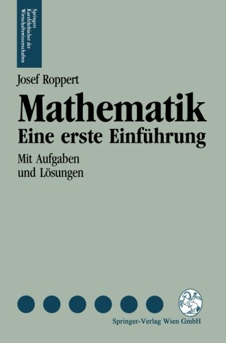 Mathematik: Eine Erste Einführung (Springers Kurzlehrbücher Der Wirtschaftswissenschaften) (German Edition): Eine erste Einführung. Mit Aufg. u. Lös. ... Kurzlehrbucher Der Wirtschaftswissenschaften)