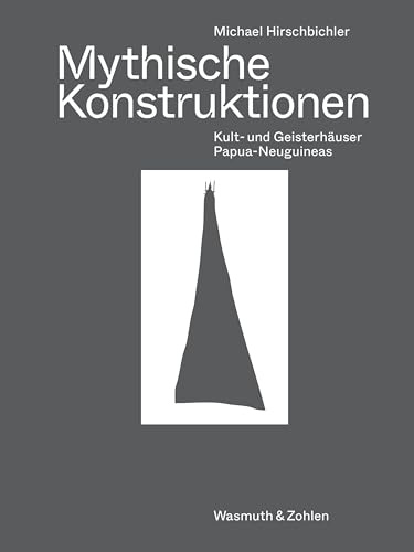 Mythische Konstruktionen: Kult- und Geisterhäuser Papua-Neuguineas