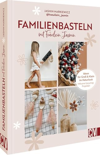 Bastelbuch – Familienbasteln mit @fraeullein_jasmin: 30 Bastel-Ideen für Groß & Klein im Naturlook. Mit Upcycling Projekten. Für Kinder ab 4 Jahre.