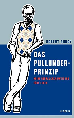 Das Pullunder-Prinzip: Keine Gebrauchsanweisung fürs Leben
