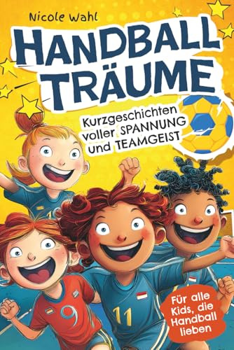 Handball Träume: Kurzgeschichten voller Spannung und Teamgeist