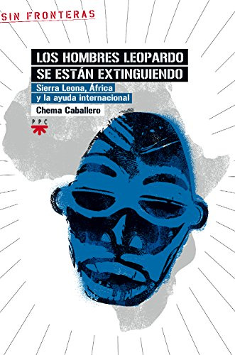 Los Hombres Leopardo Se Están Extinguiendo: Sierra Leona, África y la ayuda internacional: 15 (Sin Fronteras)