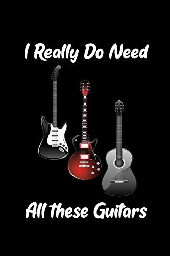 I really do need all these Guitars: Blank Lined Journal Notebook, 6 x 9, Guitar notebook, Guitar journal, Ruled, Writing Book, Notebook for guitar lovers, guitar gifts