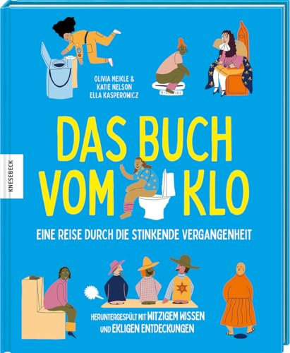 Das Buch vom Klo – Eine Reise durch die stinkende Vergangenheit: Heruntergespült mit witzigem Wissen und ekligen Entdeckungen
