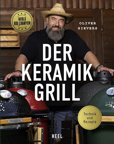 Der Keramikgrill - Technik & Rezepte: vom World BBQ Champion Oliver Sievers