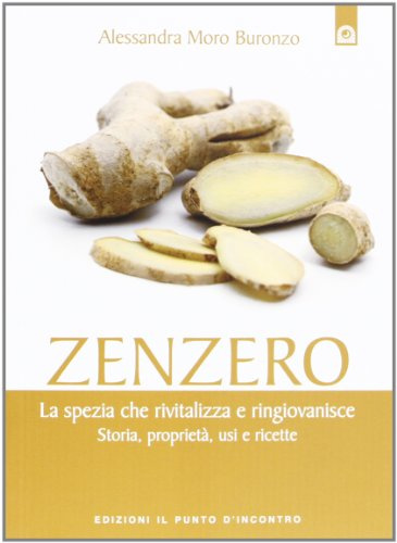 Zenzero. La spezia che rivitalizza e ringiovanisce. Storia, proprietà, usi e ricette