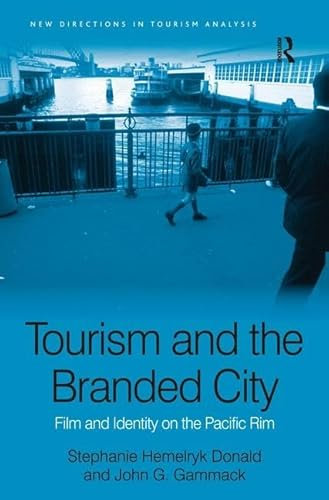 Tourism and the Branded City: Film and Identity on the Pacific Rim (New Directions in Tourism Analysis)