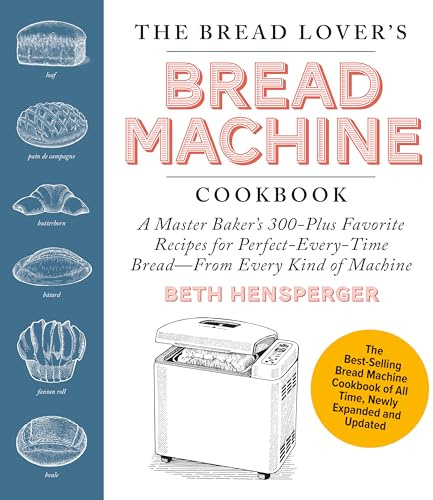 The Bread Lover's Bread Machine Cookbook, Newly Expanded and Updated: A Master Baker's 300-Plus Favorite Recipes for Perfect-Every-Time Bread–From Every Kind of Machine