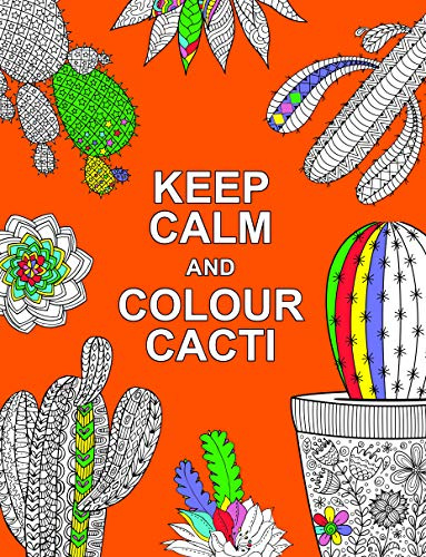 Keep Calm and Colour Cacti: Creative Calm for Cactus Lovers