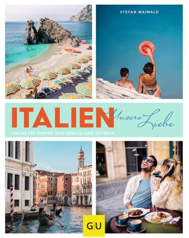 Italien - unsere Liebe: Amore per sempre: eine Genuss- und Zeitreise. Erinnerungen an die ersten Italienurlaube, dazu die besten italienischen Rezeptklassiker (GU Themenkochbuch)