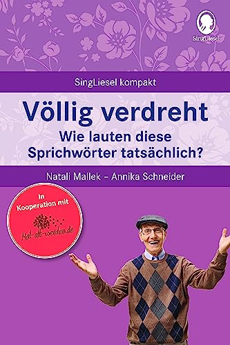 Beschäftigung bei Demenz – Völlig verdreht – Sprichwörter erraten: Wie lauten diese Sprichwörter tatsächlich? (SingLiesel Kompakt. Beschäftigung und ... für Senioren. Auch mit Demenz, Band 11)