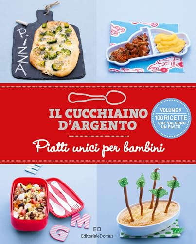Il Cucchiaino d'Argento: Vol. 9 Piatti Unici per Bambini- 100 Ricette che Valgono un Pasto