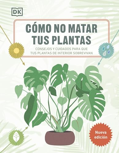 Cómo no matar tus plantas (Nueva edición): Consejos y cuidados para que tus plantas de interior sobrevivan (Jardinería)