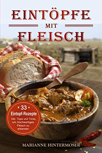Eintöpfe mit Fleisch: 33 Eintopf-Rezepte. Inkl. Tipps und Tricks, um hochwertiges Fleisch zu erkennen