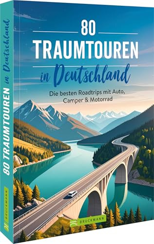 80 Traumtouren in Deutschland: Die besten Roadtrips mit Auto, Camper & Motorrad