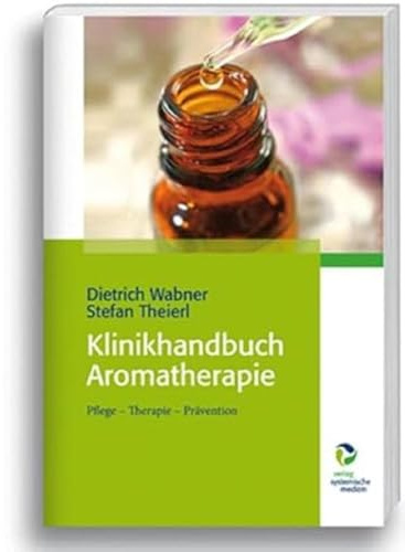 Klinikhandbuch Aromatherapie: Pflege - Therapie - Prävention