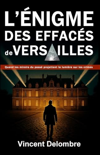 L'énigme des effacés de Versailles: Quand les ombres du passé réveillent des crimes oubliés — Thriller historique contemporain (Nouveauté 2026)