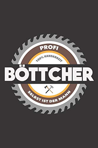 Profi Böttcher 100% Handarbeit Selbst Ist Der Mann: DIN A5 6x9 Notizbuch I Notizheft I Notizblock I 120 Seiten I Kariert I Geschenk I Geschenkidee