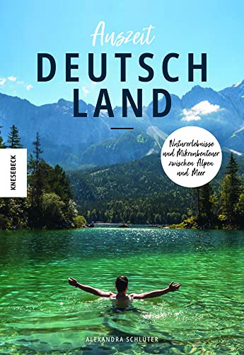 Auszeit Deutschland: Naturerlebnisse und Mikroabenteuer zwischen Alpen und Meer