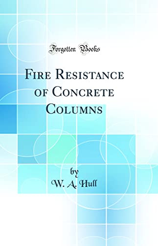 Fire Resistance of Concrete Columns (Classic Reprint)