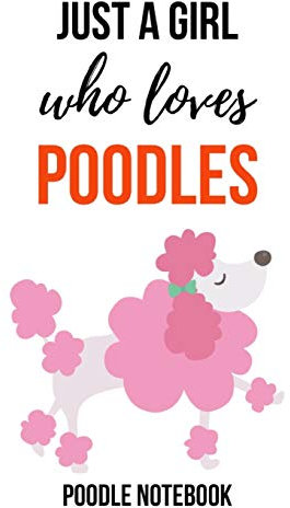 Just A Girl Who Loves Poodles: Notebook / Journal / Diary / Notepad, Gifts For Dog Lovers (Lined, 6 x 9)