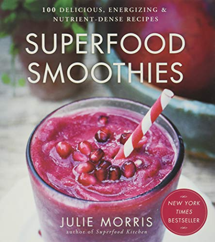 Superfood Smoothies: 100 Delicious, Energizing & Nutrient-dense Recipes - A Cookbook: Volume 2 (Julie Morris's Superfoods)