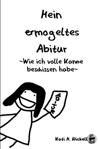 Mein ermogeltes Abitur -Wie ich volle Kanne beschissen habe-