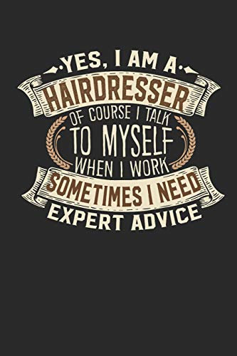 Yes, I am A Hairdresser Of Course I Talk To Myself When I Work Sometimes I Need Expert Advice: Hairdresser Notebook | Journal | Handlettering | ... I Hairdresser Journals I Hairdresser Gifts