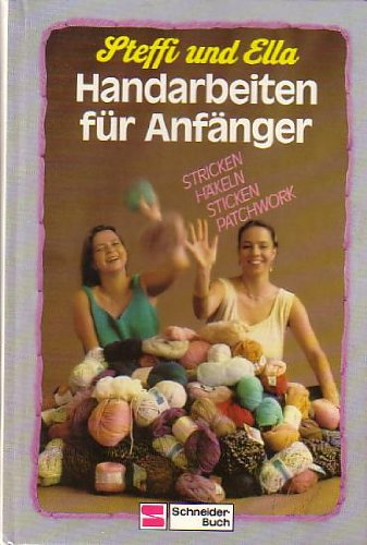 Handarbeiten für Anfänger. Stricken, Häkeln, Sticken und Patchwork