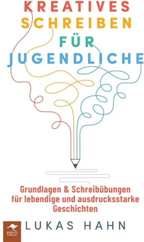 Kreatives Schreiben für Jugendliche – Grundlagen & Schreibübungen für lebendige und ausdrucksstarke Geschichten