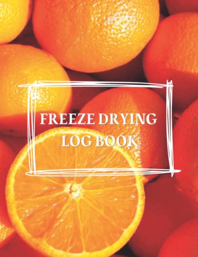 Deluxe Freeze Drying Log Book: The gratest method to organize all your Freeze Drying activities | Food batch schedules to record detailed information ... costs + final Monthly Maintenance Section