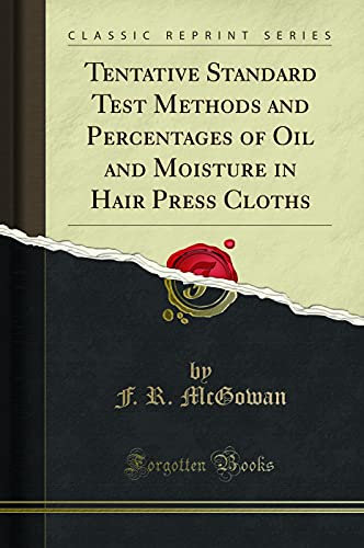 Tentative Standard Test Methods and Percentages of Oil and Moisture in Hair Press Cloths (Classic Reprint)