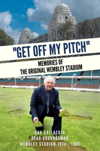 GET OFF MY PITCH: MEMORIES OF THE ORIGINAL WEMBLEY STADIUM