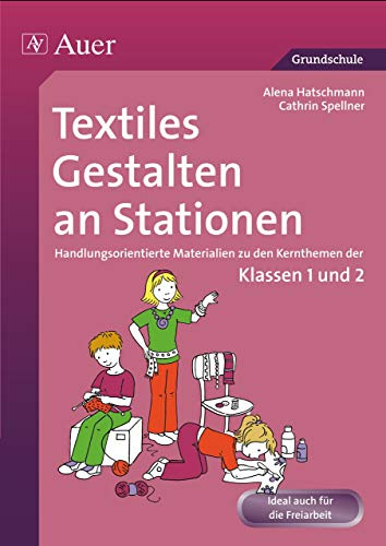 Textiles Gestalten an Stationen 1/2: Handlungsorientierte Materialien zu den Kernthemen der Klassen 1 und 2 (Stationentraining Grundschule Kunst/TG/Werken)