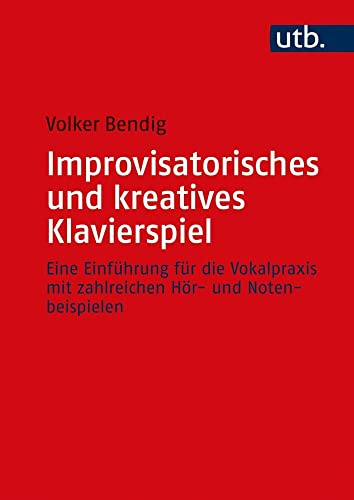 Improvisatorisches und kreatives Klavierspiel: Eine Einführung für die Vokalpraxis mit zahlreichen Hör- und Notenbeispielen