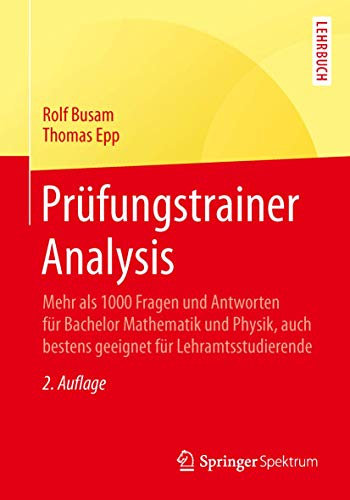 Prüfungstrainer Analysis: Mehr als 1000 Fragen und Antworten für Bachelor Mathematik und Physik, auch bestens geeignet für Lehramtsstudierende