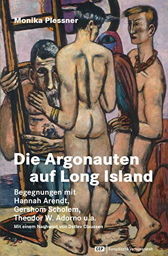 Die Argonauten auf Long Island: Begegnungen mit Hannah Arendt, Theodor W. Adorno, Gershom Scholem und anderen