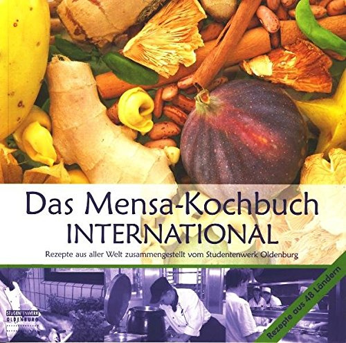 Das Mensa-Kochbuch international: Rezepte aus aller Welt zusammengestellt vom Studentenwerk Oldenburg: Rezepte aus aller Welt zusammengestellt vom Studentenwerk Oldenburg. Rezepte aus 48 Ländern