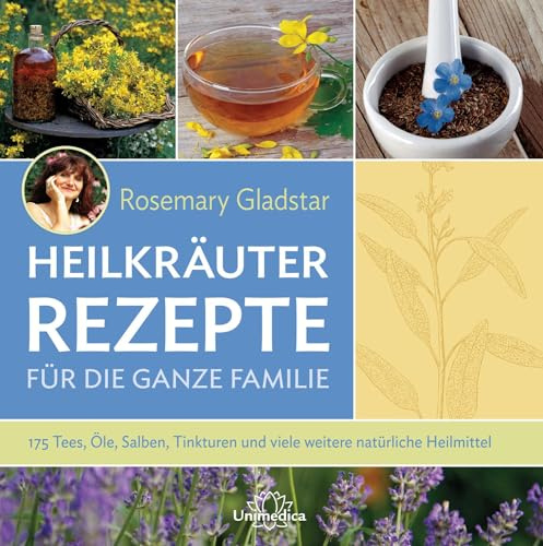 Heilkräuter Rezepte für die ganze Familie: 175 Tees, Öle, Salben, Tinkturen und viele weitere natürliche Heilmittel