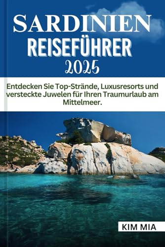 SARDINIEN REISEFÜHRER 2025: Entdecken Sie Top-Strände, Luxusresorts und versteckte Juwelen für Ihren Traumurlaub am Mittelmeer.