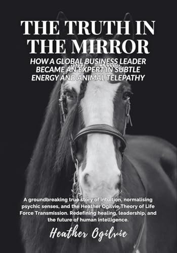 The Truth in the Mirror: How a Global Business Leader Became a Highly Attuned Expert in Reading Subtle Energy: How a Global Business Leader Became an ... Telepathy: 1 (The Truth In the Mirror Series)