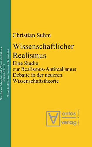 Wissenschaftlicher Realismus: Eine Studie zur Realismus-Antirealismus-Debatte in der neueren Wissenschaftstheorie (Epistemische Studien / Epistemic Studies, 6, Band 6)