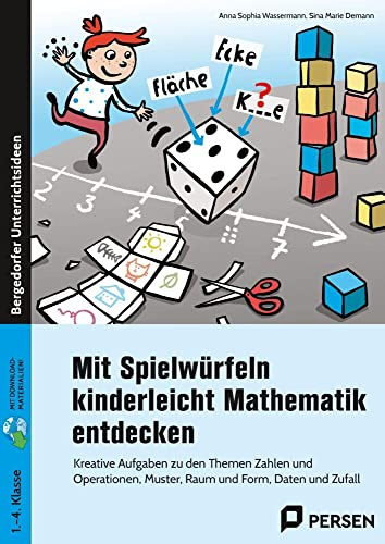 Mit Spielwürfeln kinderleicht Mathematik entdecken: Kreative Aufgaben zu den Themen Zahlen und Operati onen, Muster, Raum und Form, Daten und Zufall (1. bis 4. Klasse)