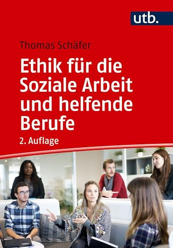 Ethik für die Soziale Arbeit und helfende Berufe: Eine Einführung in ethisches Denken, Handeln und philosophische Reflexion