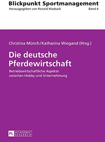 Die deutsche Pferdewirtschaft: Betriebswirtschaftliche Aspekte zwischen Hobby und Unternehmung (Blickpunkt Sportmanagement, Band 4)