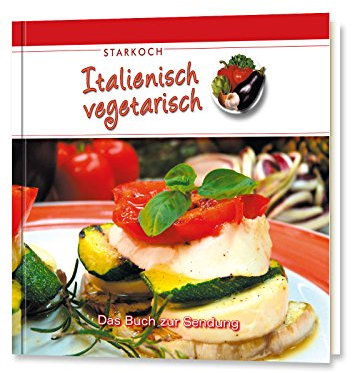 Starkoch Italienisch vegetarisch: Das Buch zur Sendung
