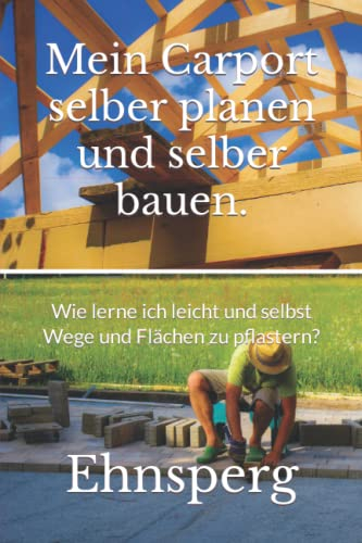 Mein Carport selber planen und selber bauen.: Wie lerne ich leicht und selbst Wege und Flächen zu pflastern?