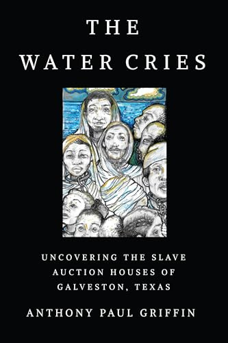 Water Cries: Uncovering the Slave Auction Houses of Galveston, Texas (Afro-Texans)