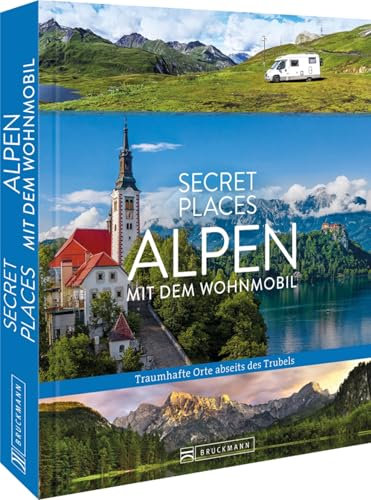 Reise-Bildband – Secret Places Alpen mit dem Wohnmobil: Traumhafte Orte abseits des Trubels. Entdecken Sie geheime Reiseziele in den Alpen