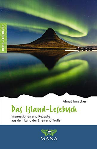 Das Island-Lesebuch: Impressionen und Rezepte aus dem Land der Elfen und Trolle